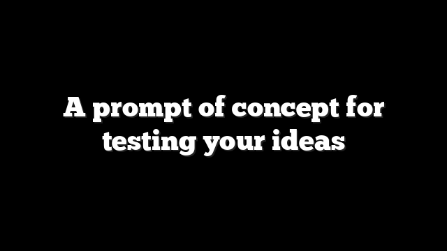 A prompt of concept for testing your ideas