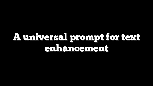 A universal prompt for text enhancement