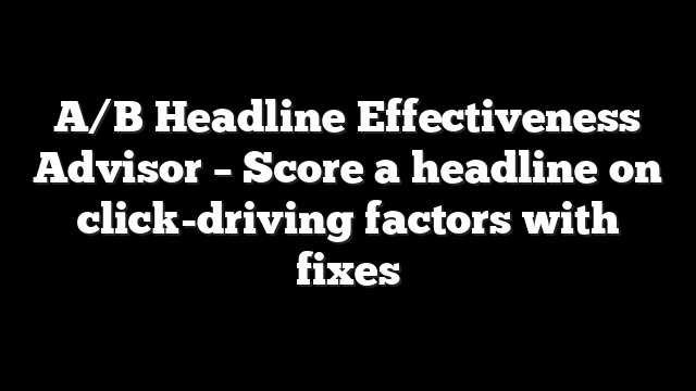 A/B Headline Effectiveness Advisor – Score a headline on click-driving factors with fixes