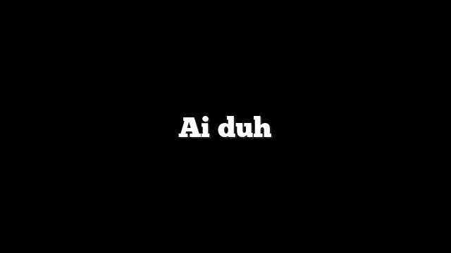 Ai duh