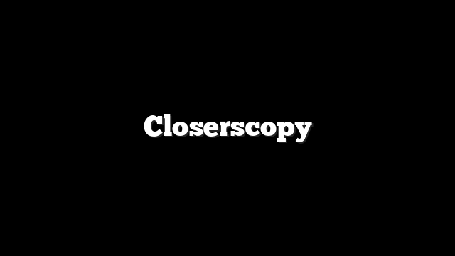 Closerscopy
