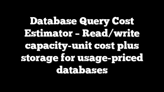 Database Query Cost Estimator – Read/write capacity-unit cost plus storage for usage-priced databases