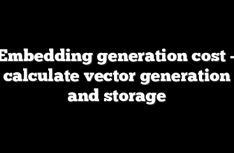 Embedding generation cost – calculate vector generation and storage