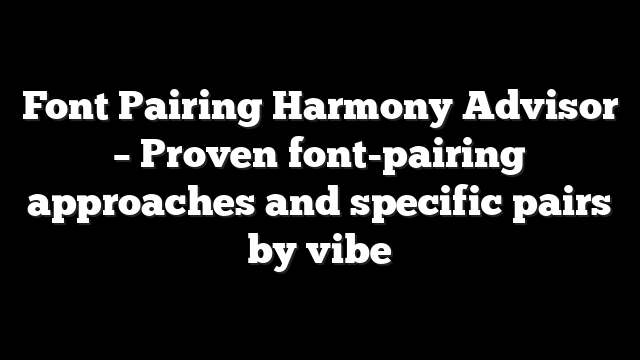 Font Pairing Harmony Advisor - Proven font-pairing approaches and specific pairs by vibe 2 Font Pairing Harmony Advisor – Proven font-pairing approaches and specific pairs by vibe