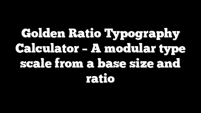 Golden Ratio Typography Calculator – A modular type scale from a base size and ratio