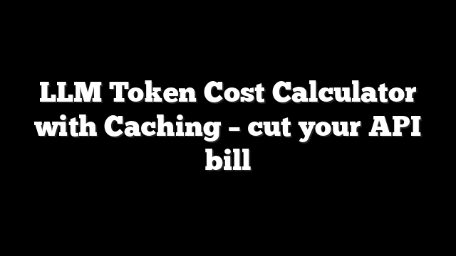 LLM Token Cost Calculator with Caching - cut your API bill 1 LLM Token Cost Calculator with Caching – cut your API bill