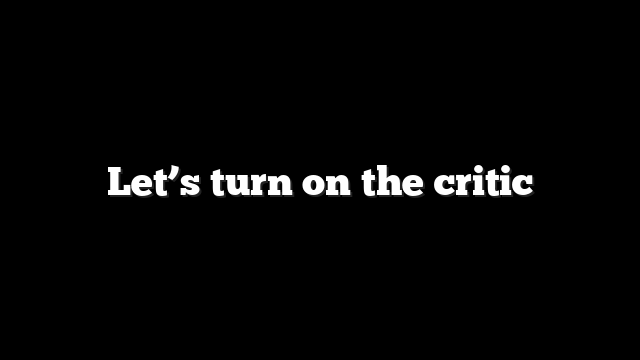 Let’s turn on the critic