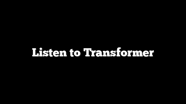 Listen to Transformer