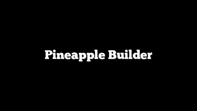 Pineapple Builder