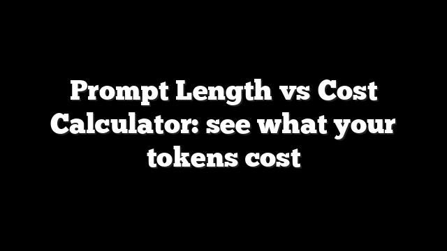 Prompt Length vs Cost Calculator: see what your tokens cost 7 Prompt Length vs Cost Calculator: see what your tokens cost