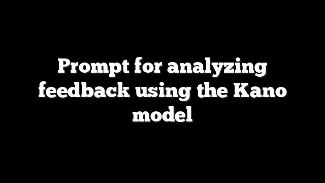 Prompt for analyzing feedback using the Kano model