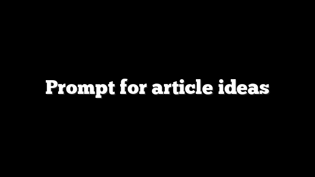 Prompt for article ideas