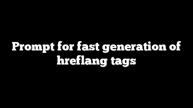 Prompt for fast generation of hreflang tags