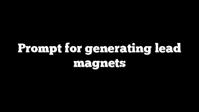 Prompt for generating lead magnets