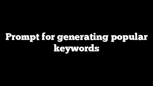 Prompt for generating popular keywords