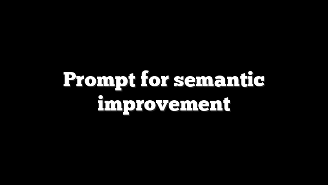 Prompt for semantic improvement