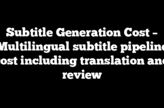 Subtitle Generation Cost – Multilingual subtitle pipeline cost including translation and review