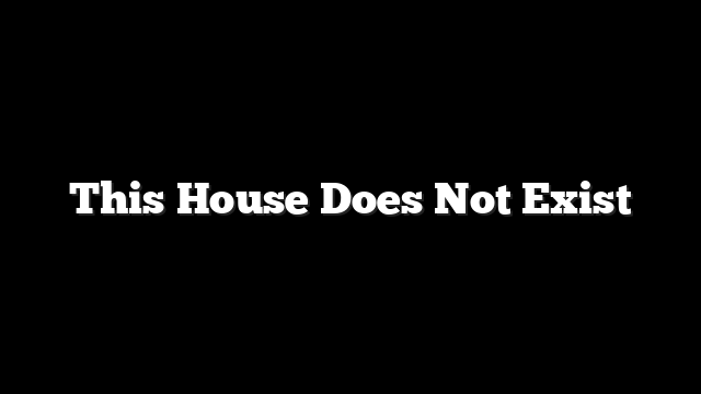 This House Does Not Exist