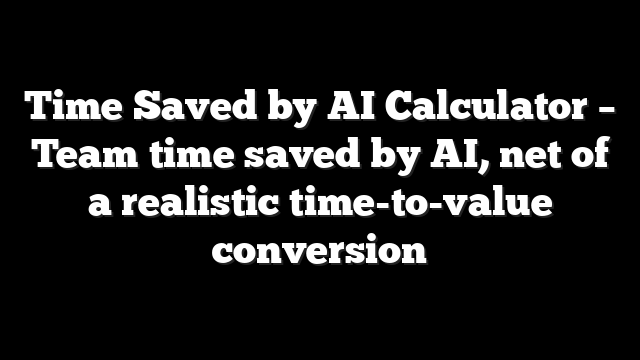 Time Saved by AI Calculator – Team time saved by AI, net of a realistic time-to-value conversion
