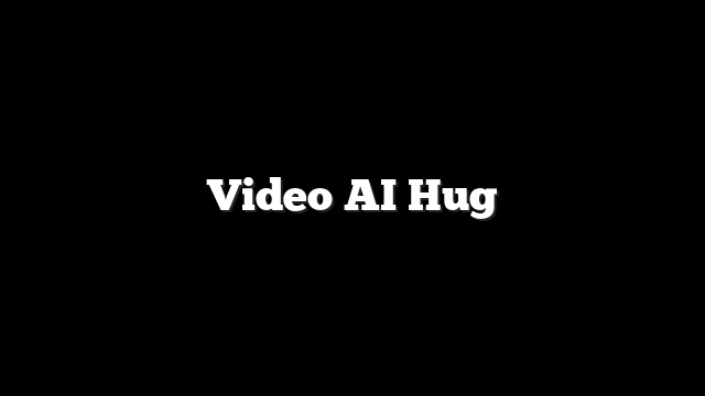 Video AI Hug 1 Video AI Hug