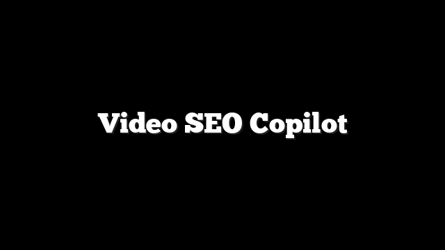 Video SEO Copilot 4 Video SEO Copilot