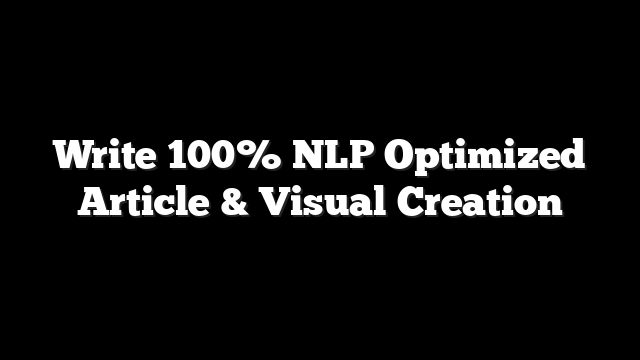 Write 100% NLP Optimized Article & Visual Creation